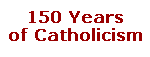 150 Years of Catholicism